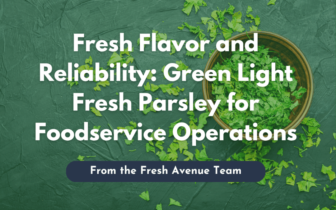 Fresh Flavor and Reliability: Green Light Fresh Parsley for Foodservice Operations